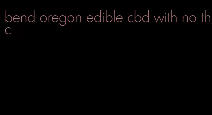 bend oregon edible cbd with no thc