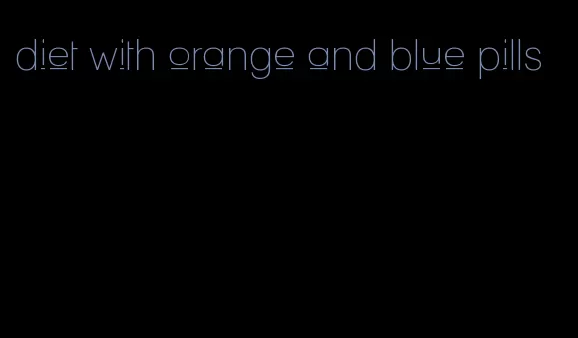 diet with orange and blue pills