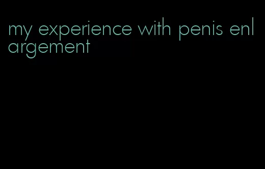 my experience with penis enlargement