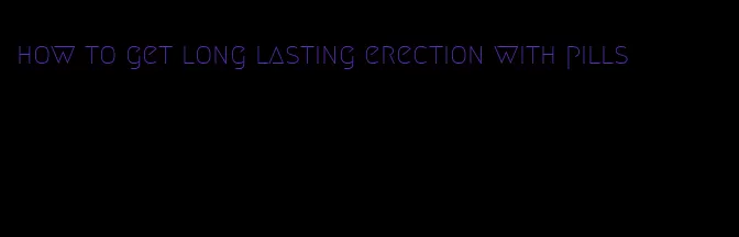 how to get long lasting erection with pills