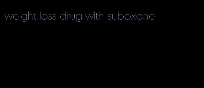 weight loss drug with suboxone