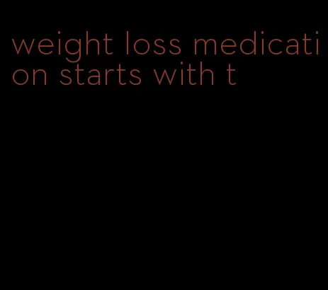 weight loss medication starts with t