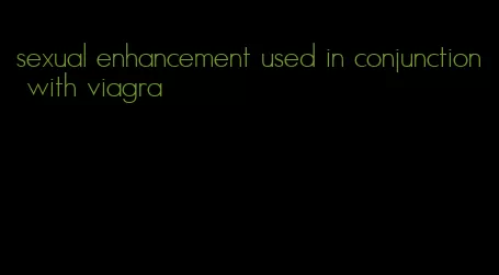 sexual enhancement used in conjunction with viagra