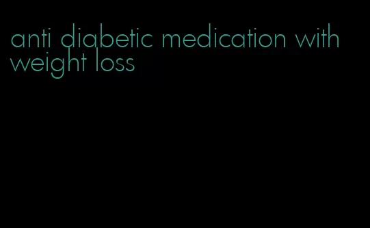 anti diabetic medication with weight loss