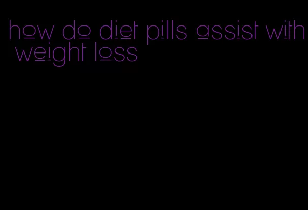 how do diet pills assist with weight loss