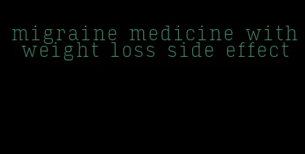 migraine medicine with weight loss side effect