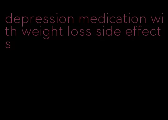 depression medication with weight loss side effects