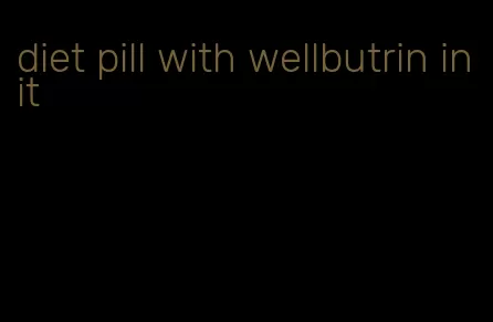 diet pill with wellbutrin in it