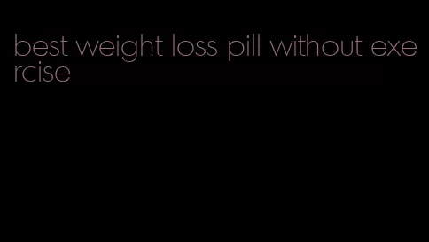 best weight loss pill without exercise