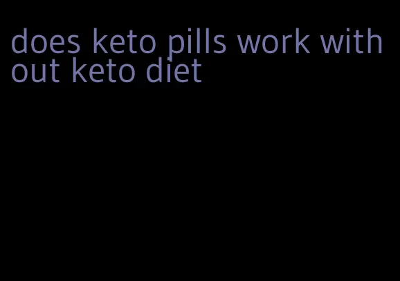 does keto pills work without keto diet