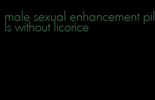 male sexual enhancement pills without licorice