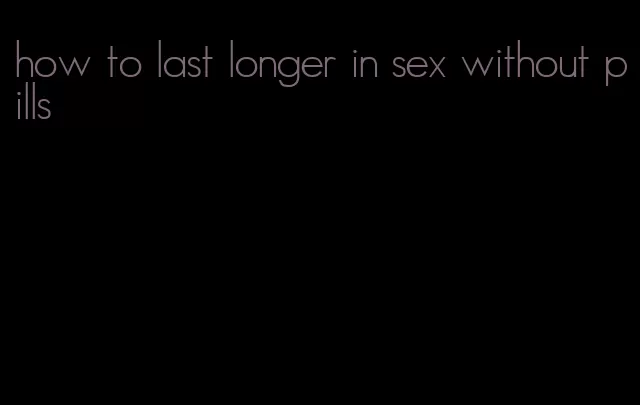 how to last longer in sex without pills