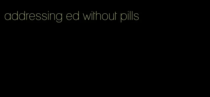 addressing ed without pills