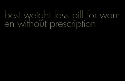 best weight loss pill for women without prescription