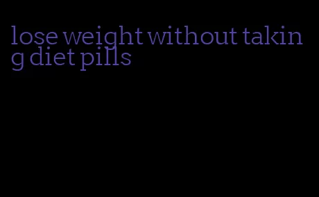 lose weight without taking diet pills