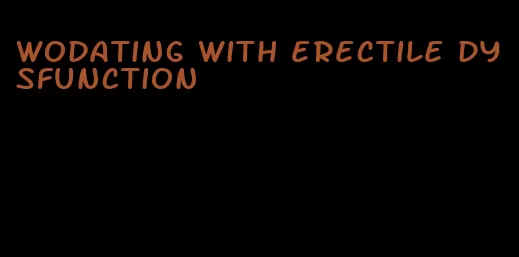 wodating with erectile dysfunction