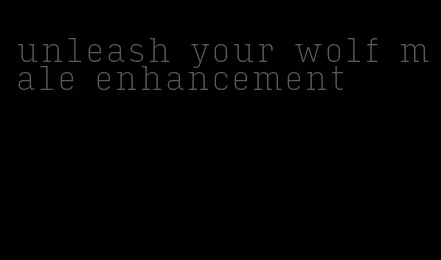 unleash your wolf male enhancement