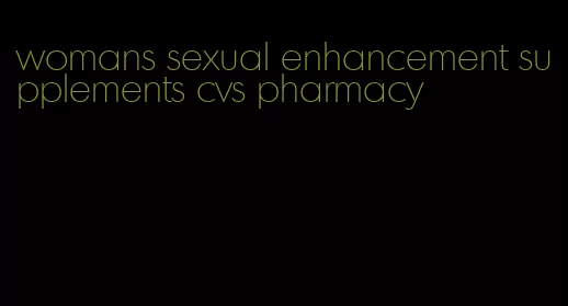 womans sexual enhancement supplements cvs pharmacy