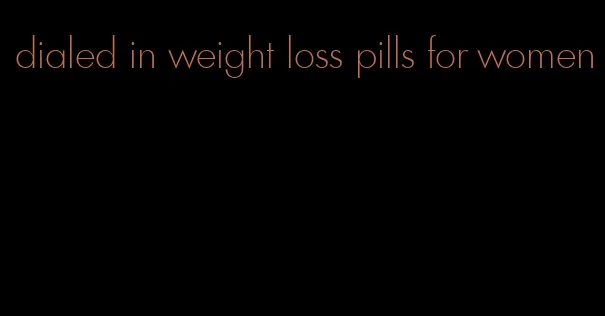 dialed in weight loss pills for women