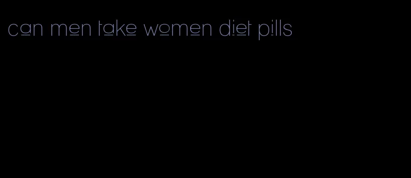 can men take women diet pills