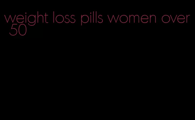 weight loss pills women over 50