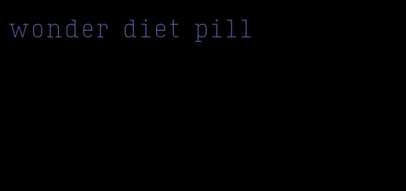 wonder diet pill