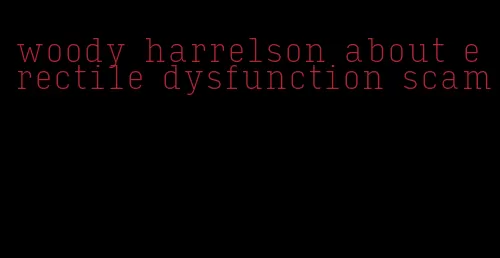 woody harrelson about erectile dysfunction scam