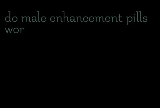 do male enhancement pills wor