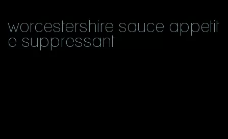 worcestershire sauce appetite suppressant