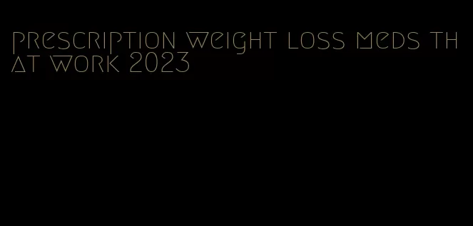 prescription weight loss meds that work 2023