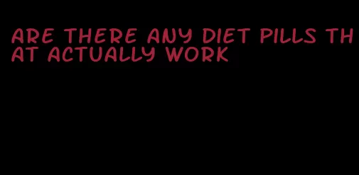 are there any diet pills that actually work