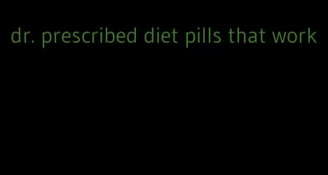 dr. prescribed diet pills that work