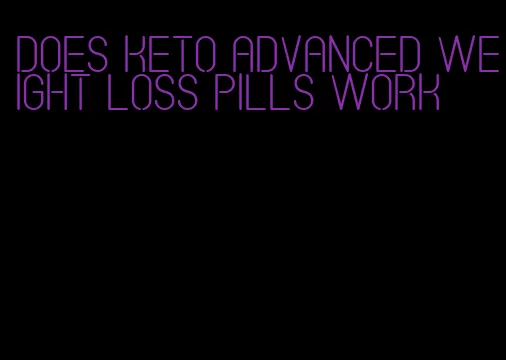 does keto advanced weight loss pills work