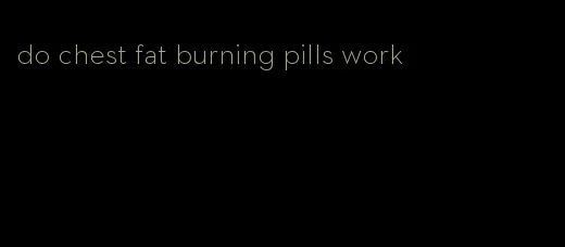 do chest fat burning pills work