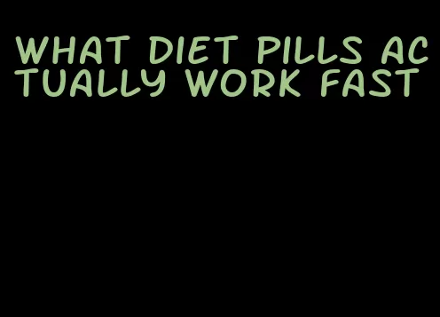 what diet pills actually work fast