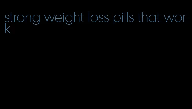 strong weight loss pills that work