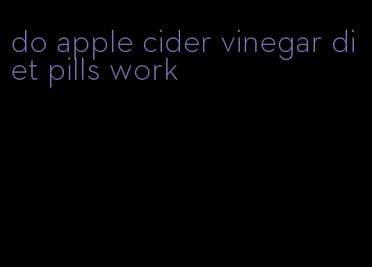 do apple cider vinegar diet pills work