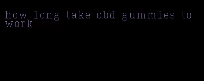 how long take cbd gummies to work