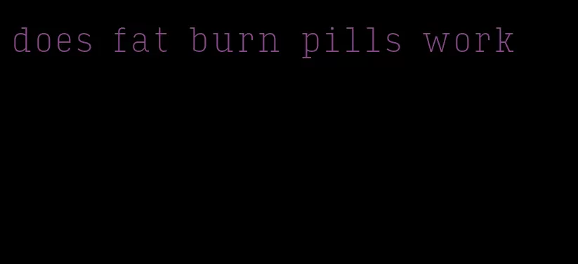 does fat burn pills work