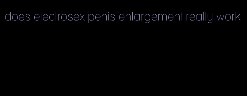 does electrosex penis enlargement really work