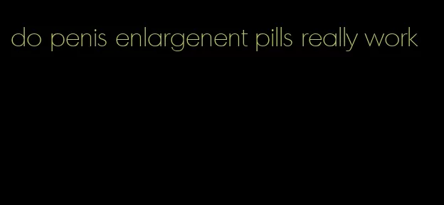 do penis enlargenent pills really work