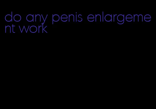 do any penis enlargement work