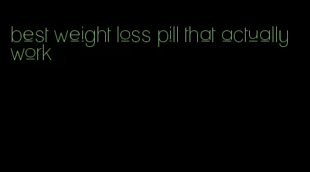 best weight loss pill that actually work