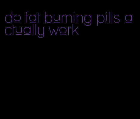 do fat burning pills actually work