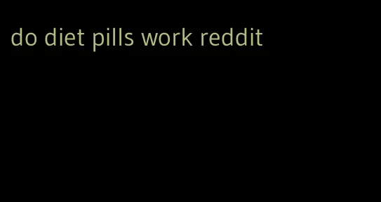 do diet pills work reddit