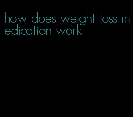 how does weight loss medication work