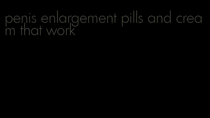 penis enlargement pills and cream that work