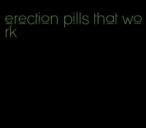 erection pills that work