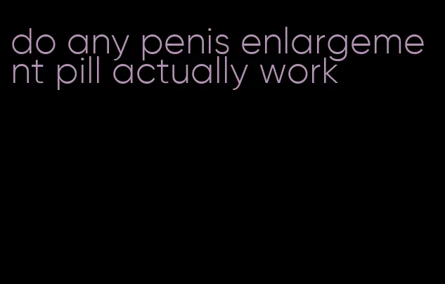 do any penis enlargement pill actually work