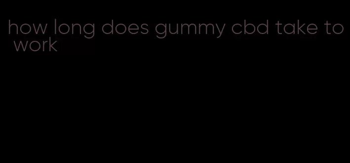 how long does gummy cbd take to work